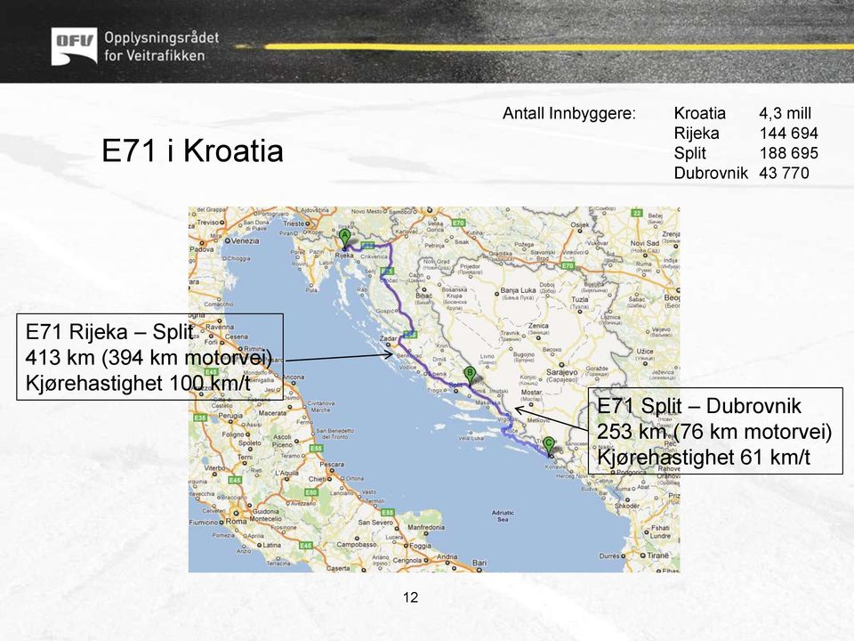 413 km (394 km motorvei) Kjørehastighet 100 km/t E71