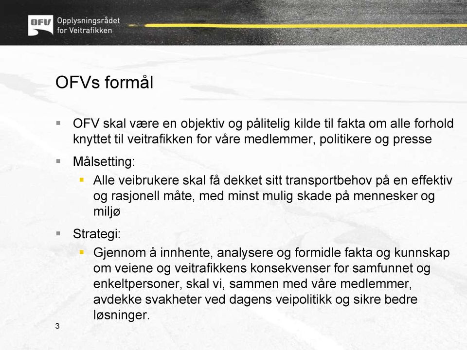 skade på mennesker og miljø Strategi: 3 Gjennom å innhente, analysere og formidle fakta og kunnskap om veiene og veitrafikkens