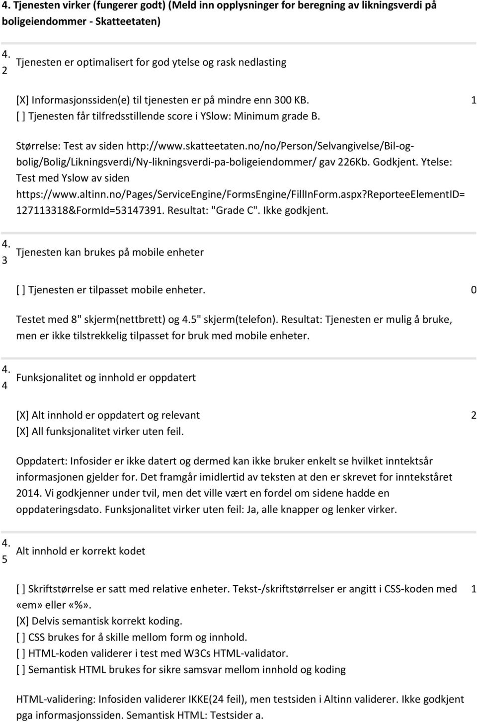 no/no/person/selvangivelse/bil-ogbolig/bolig/likningsverdi/ny-likningsverdi-pa-boligeiendommer/ gav 6Kb. Godkjent. Ytelse: Test med Yslow av siden https://www.altinn.