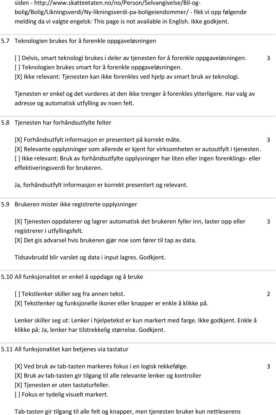 Ikke godkjent. 5.7 Teknologien brukes for å forenkle oppgaveløsningen [ ] Delvis, smart teknologi brukes i deler av tjenesten for å forenkle oppgaveløsningen.