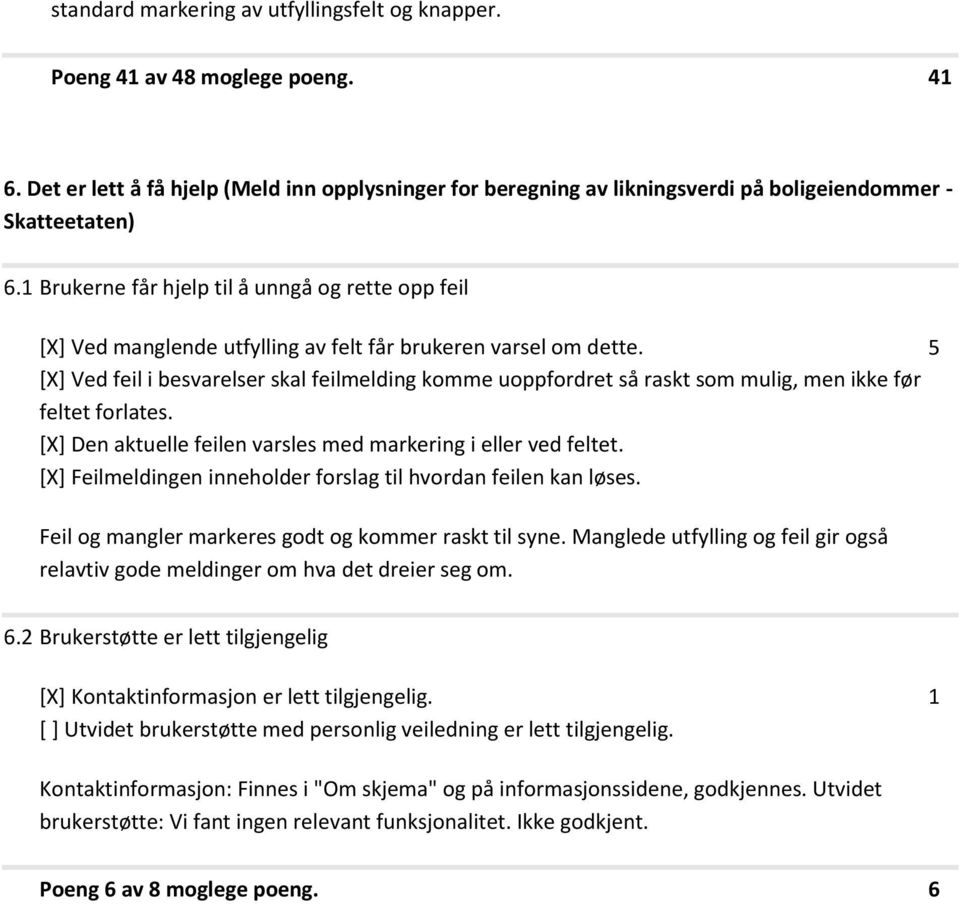 5 [X] Ved feil i besvarelser skal feilmelding komme uoppfordret så raskt som mulig, men ikke før feltet forlates. [X] Den aktuelle feilen varsles med markering i eller ved feltet.