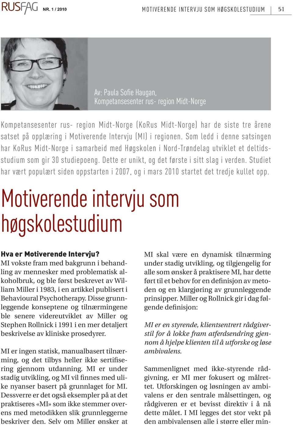 Dette er unikt, og det første i sitt slag i verden. Studiet har vært populært siden oppstarten i 2007, og i mars 2010 startet det tredje kullet opp.