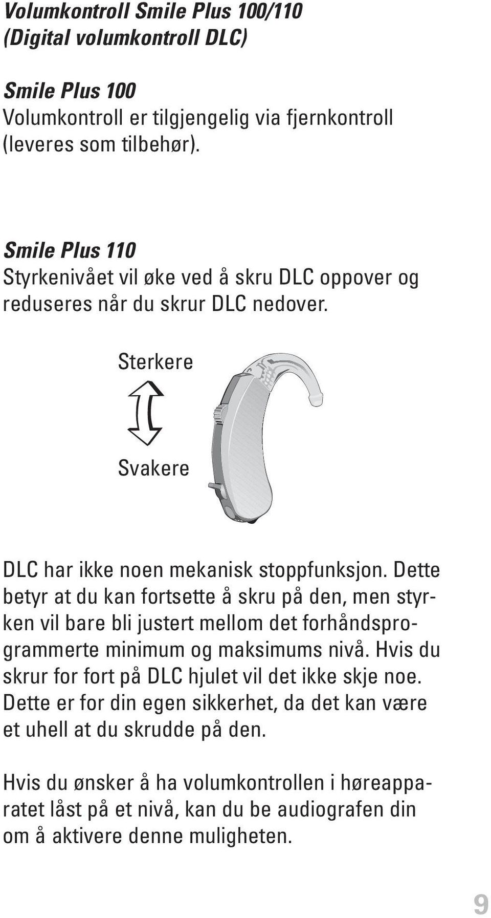 Dette betyr at du kan fortsette å skru på den, men styrken vil bare bli justert mellom det forhåndsprogrammerte minimum og maksimums nivå.