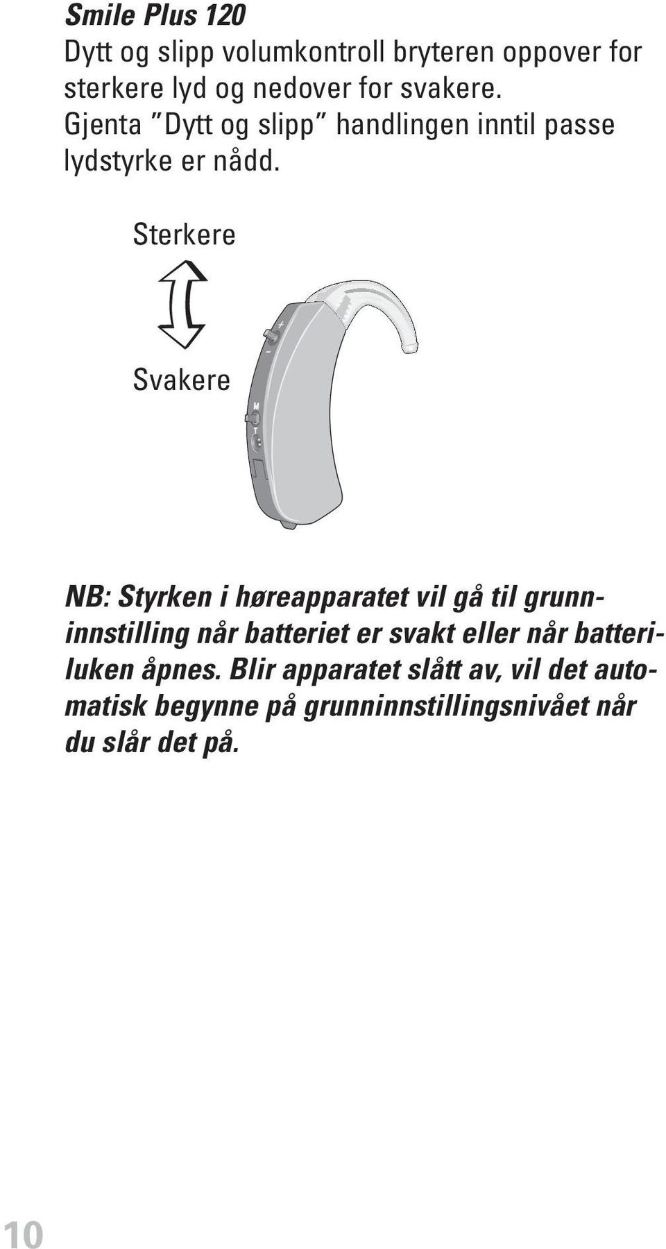 Sterkere Svakere NB: Styrken i høreapparatet vil gå til grunninnstilling når batteriet er svakt