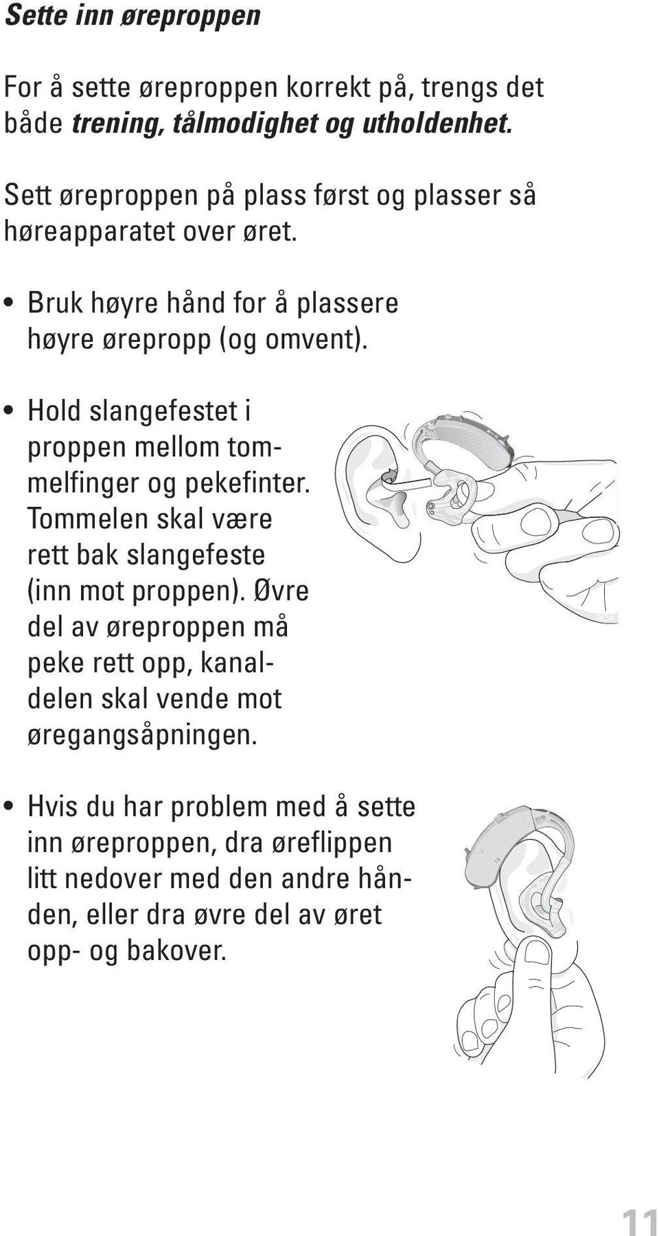 Hold slangefestet i proppen mellom tommelfinger og pekefinter. Tommelen skal være rett bak slangefeste (inn mot proppen).