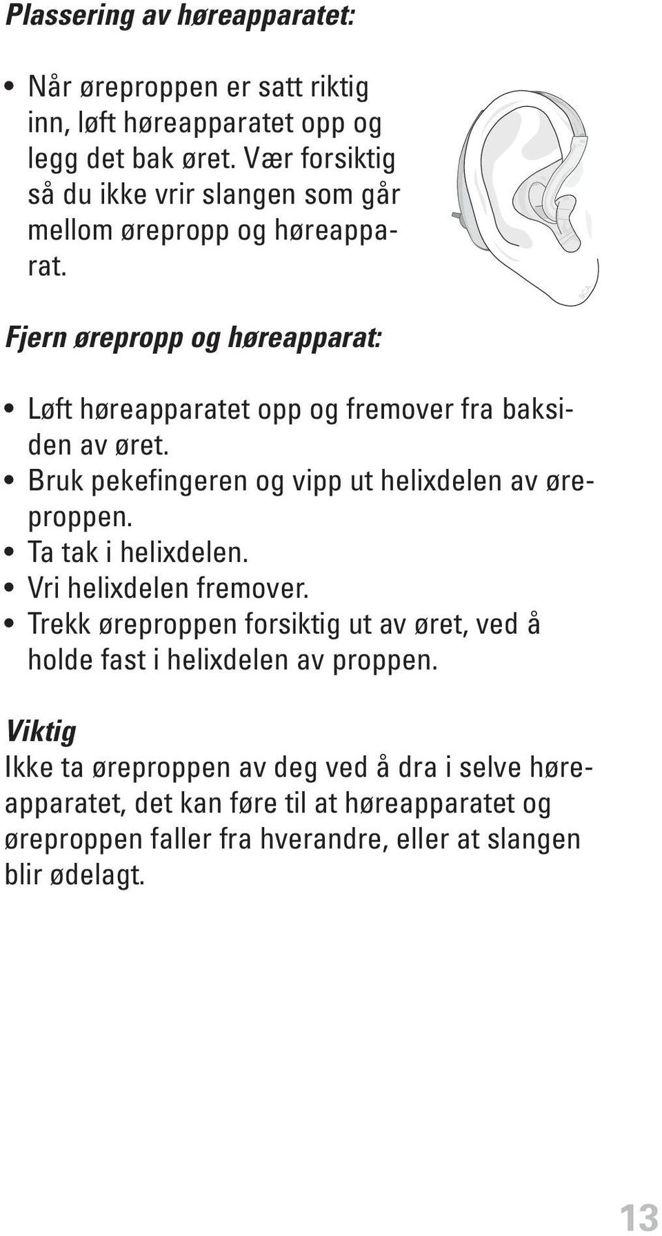 Fjern ørepropp og høreapparat: Løft høreapparatet opp og fremover fra baksiden av øret. Bruk pekefingeren og vipp ut helixdelen av øreproppen.