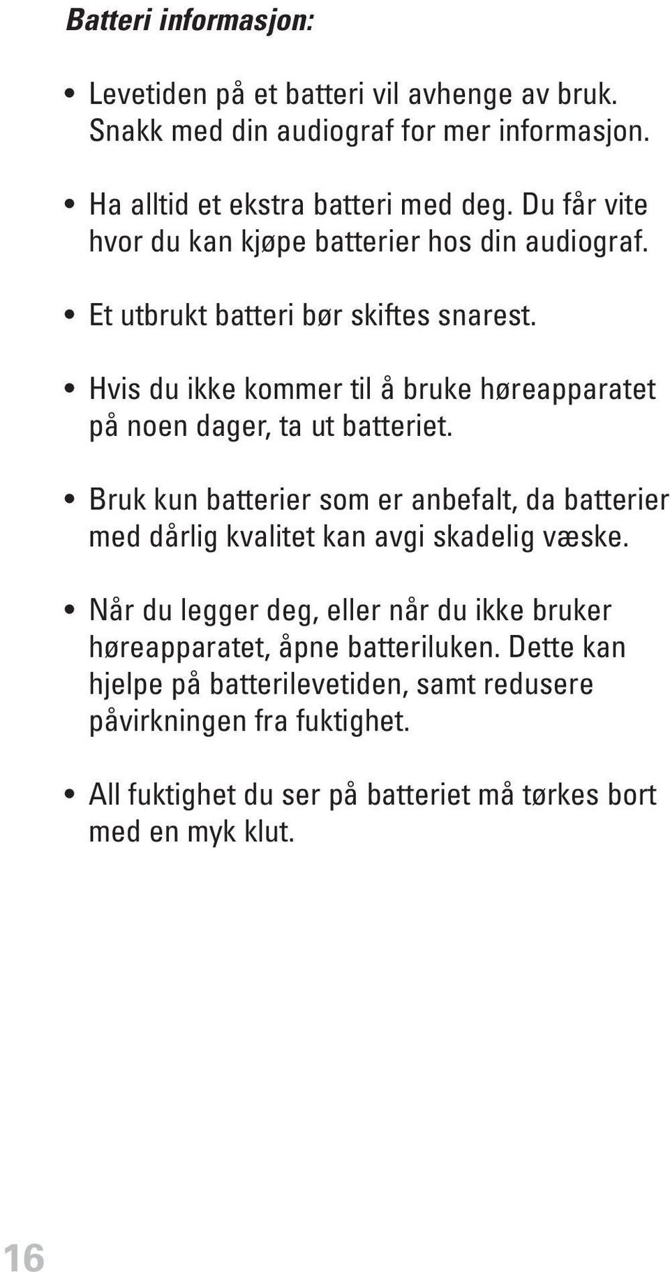 Hvis du ikke kommer til å bruke høreapparatet på noen dager, ta ut batteriet.