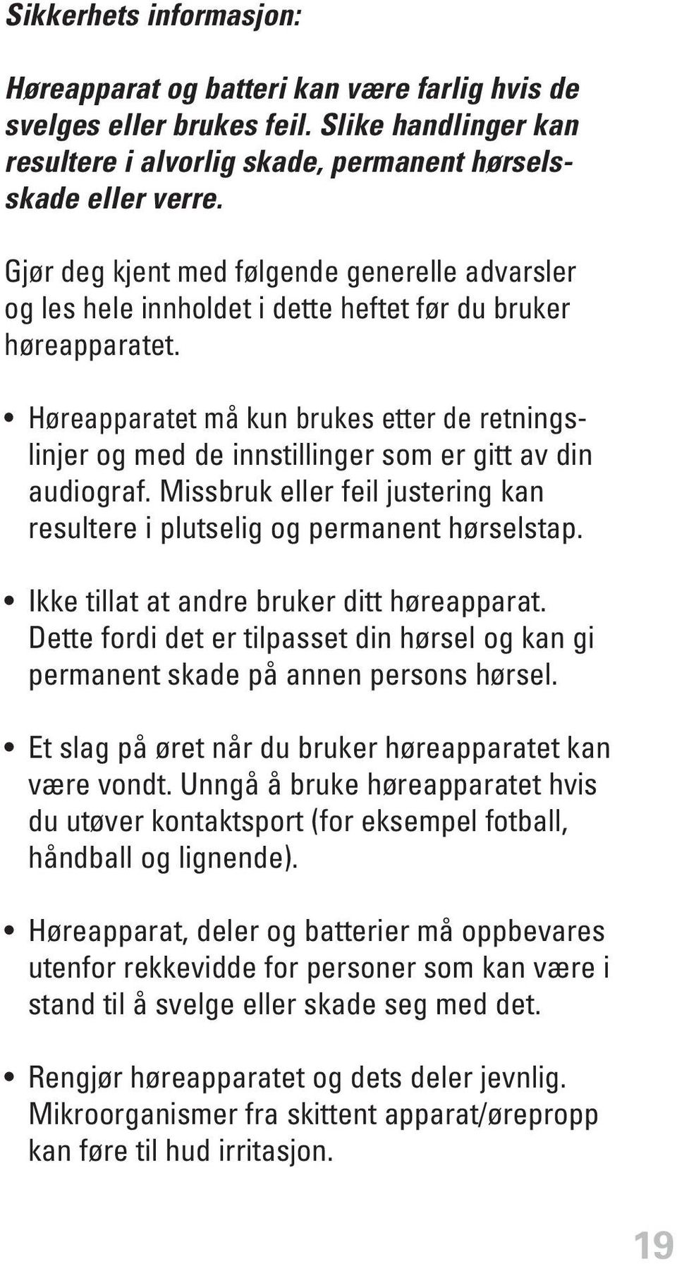 Høreapparatet må kun brukes etter de retningslinjer og med de innstillinger som er gitt av din audiograf. Missbruk eller feil justering kan resultere i plutselig og permanent hørselstap.