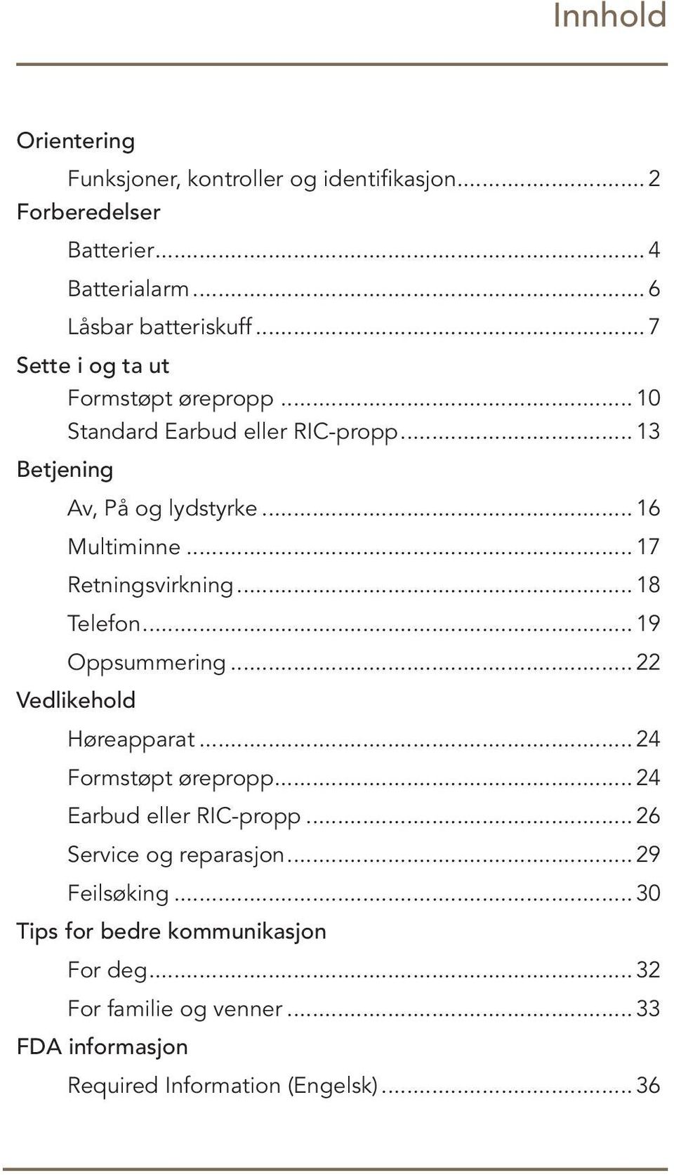 .. 17 Retningsvirkning... 18 Telefon... 19 Oppsummering... 22 Vedlikehold Høreapparat... 24 Formstøpt ørepropp... 24 Earbud eller RIC-propp.