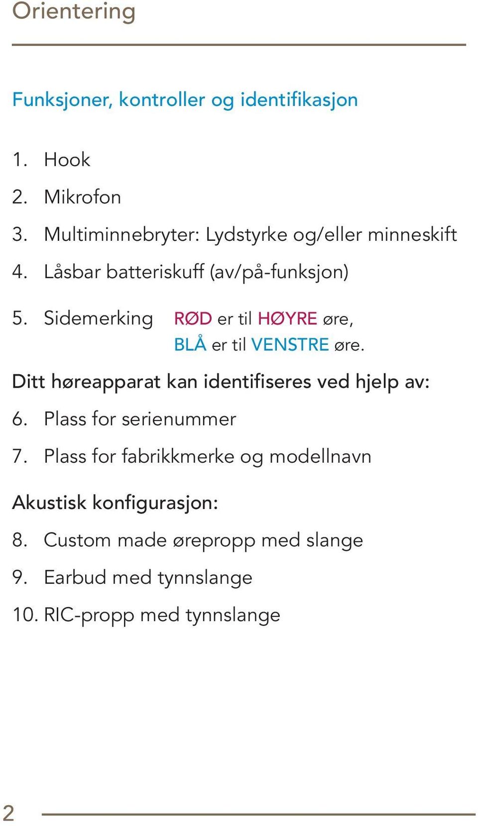 Sidemerking RØD er til HØYRE øre, BLÅ er til VENSTRE øre. Ditt høreapparat kan identifiseres ved hjelp av: 6.