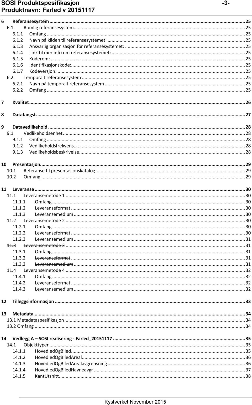 .. 25 6.2.2 Omfang... 25 7 Kvalitet... 26 8 Datafangst... 27 9 Datavedlikehold... 28 9.1 Vedlikeholdsenhet... 28 9.1.1 Omfang... 28 9.1.2 Vedlikeholdsfrekvens... 28 9.1.3 Vedlikeholdsbeskrivelse.