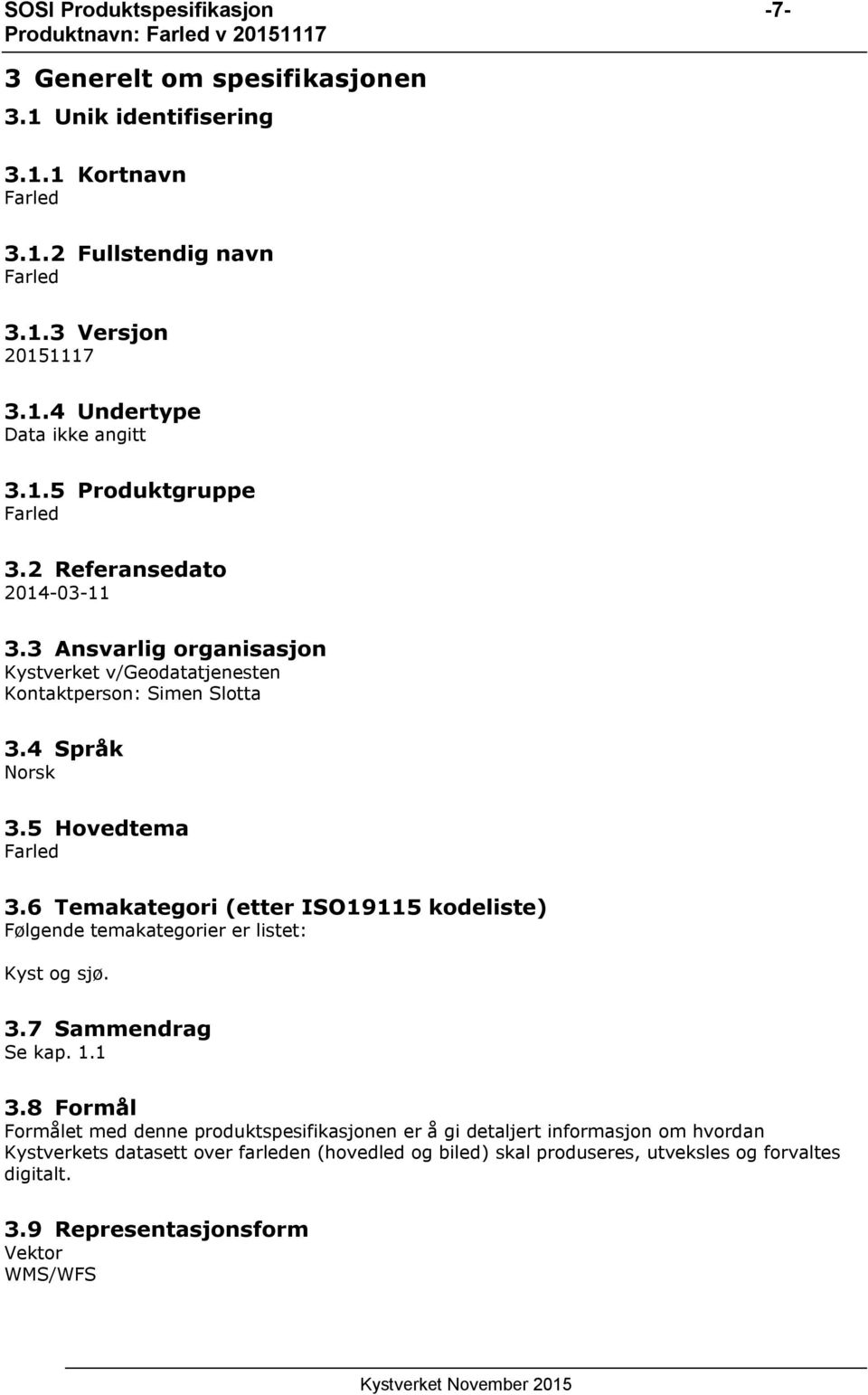 5 Hovedtema Farled 3.6 Temakategori (etter ISO19115 kodeliste) Følgende temakategorier er listet: Kyst og sjø. 3.7 Sammendrag Se kap. 1.1 3.