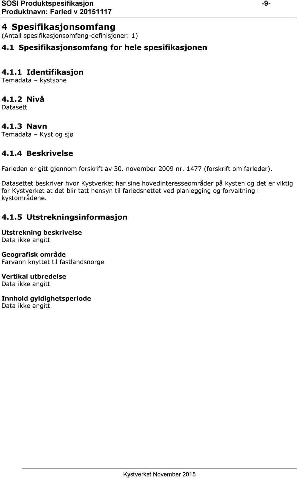 Datasettet beskriver hvor Kystverket har sine hovedinteresseområder på kysten og det er viktig for Kystverket at det blir tatt hensyn til farledsnettet ved planlegging og