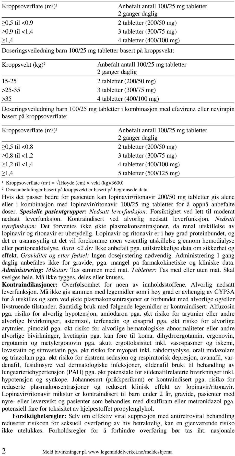 (400/100 mg) Doseringsveiledning barn 100/25 mg tabletter i kombinasjon med efavirenz eller nevirapin basert på kroppsoverflate: Kroppsoverflate (m 2 ) 1 Anbefalt antall 100/25 mg tabletter 2 ganger