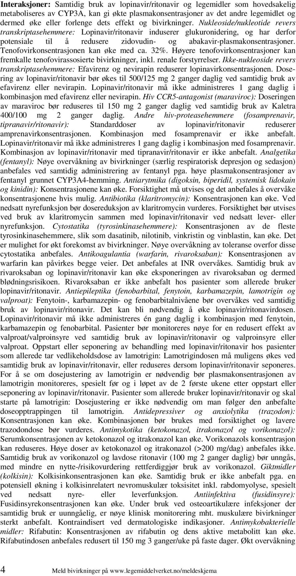 Nukleoside/nukleotide revers transkriptasehemmere: Lopinavir/ritonavir induserer glukuronidering, og har derfor potensiale til å redusere zidovudin- og abakavir-plasmakonsentrasjoner.