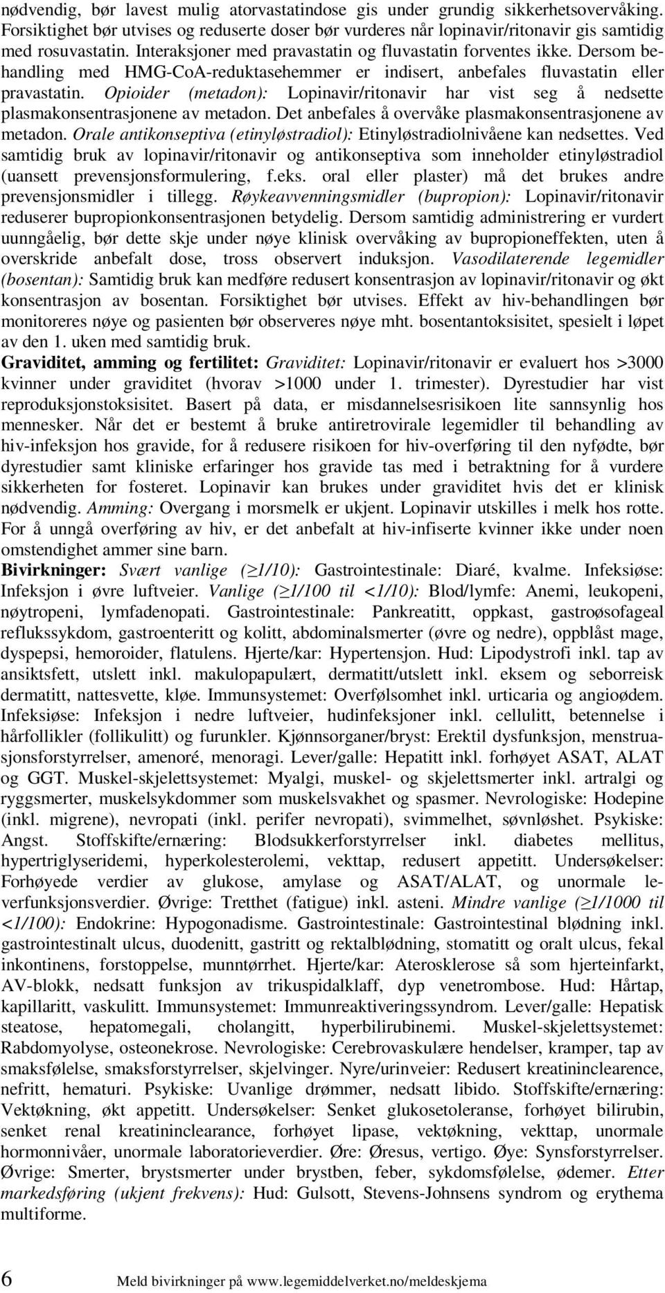 Opioider (metadon): Lopinavir/ritonavir har vist seg å nedsette plasmakonsentrasjonene av metadon. Det anbefales å overvåke plasmakonsentrasjonene av metadon.