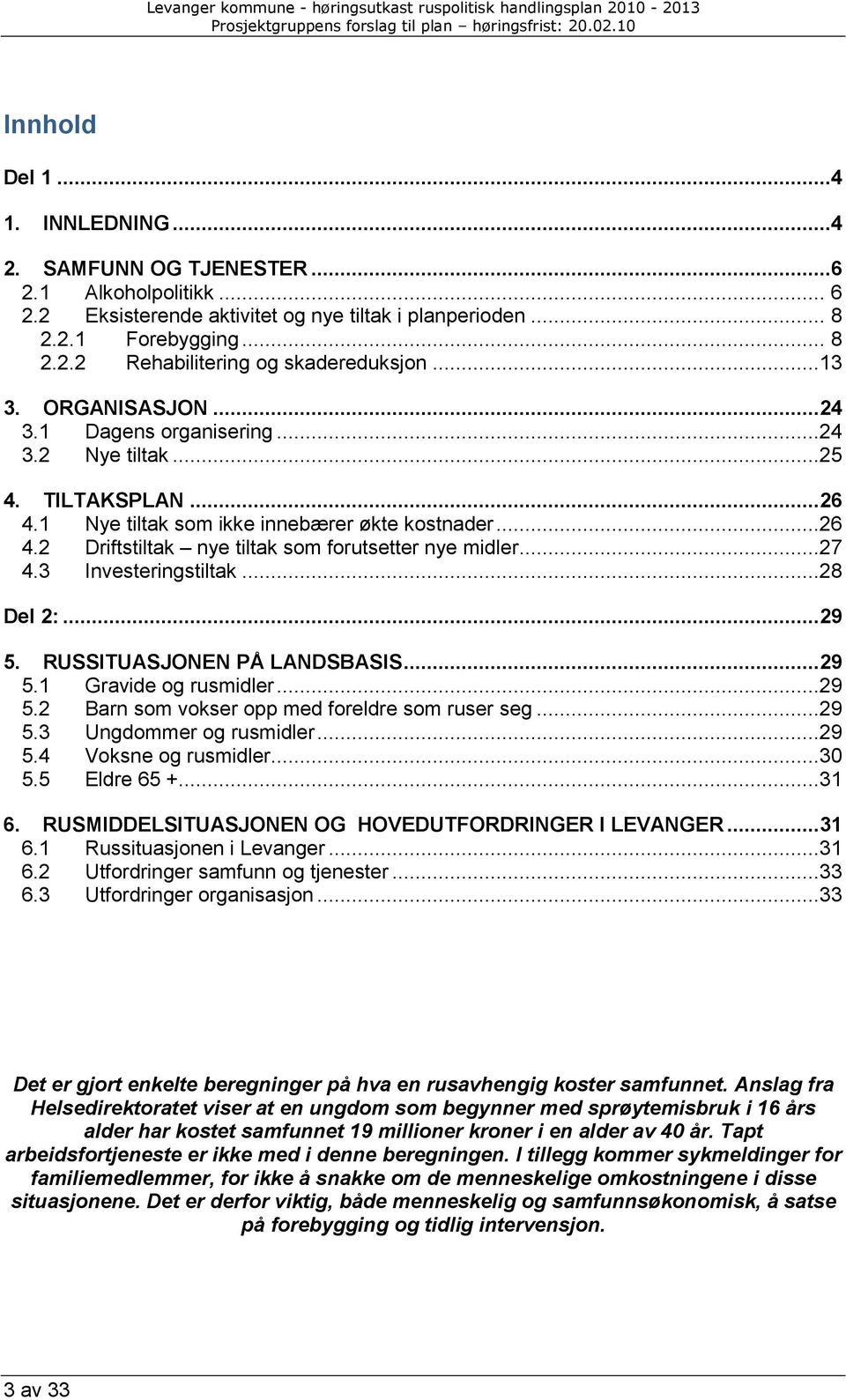 ..27 4.3 Investeringstiltak...28 Del 2:... 29 5. RUSSITUASJONEN PÅ LANDSBASIS... 29 5.1 Gravide og rusmidler...29 5.2 Barn som vokser opp med foreldre som ruser seg...29 5.3 Ungdommer og rusmidler.