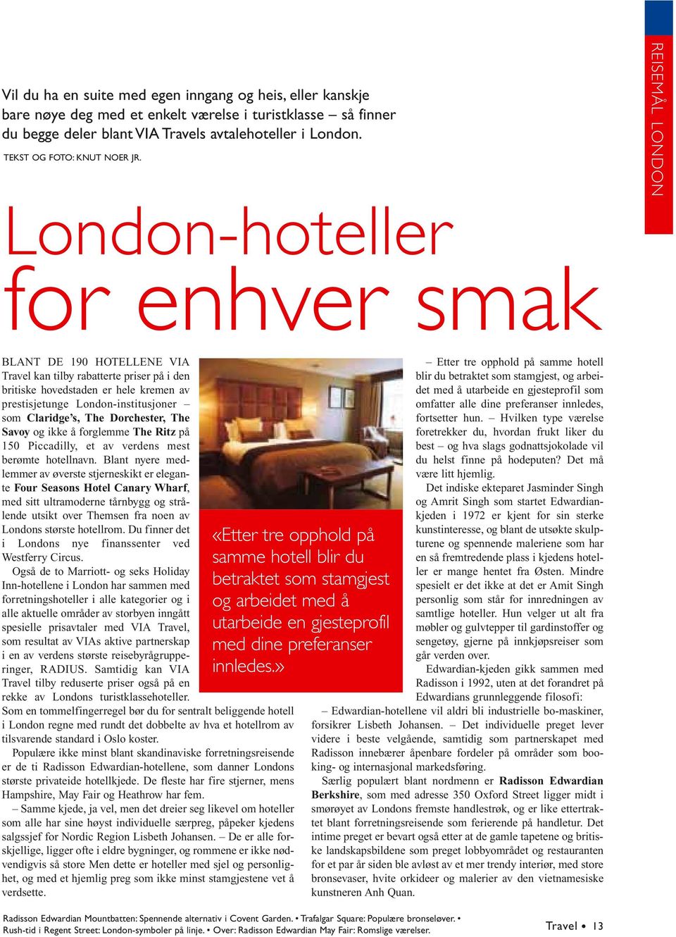 REISEMÅL LONDON London-hoteller for enhver smak BLANT DE 190 HOTELLENE VIA Travel kan tilby rabatterte priser på i den britiske hovedstaden er hele kremen av prestisjetunge London-institusjoner som