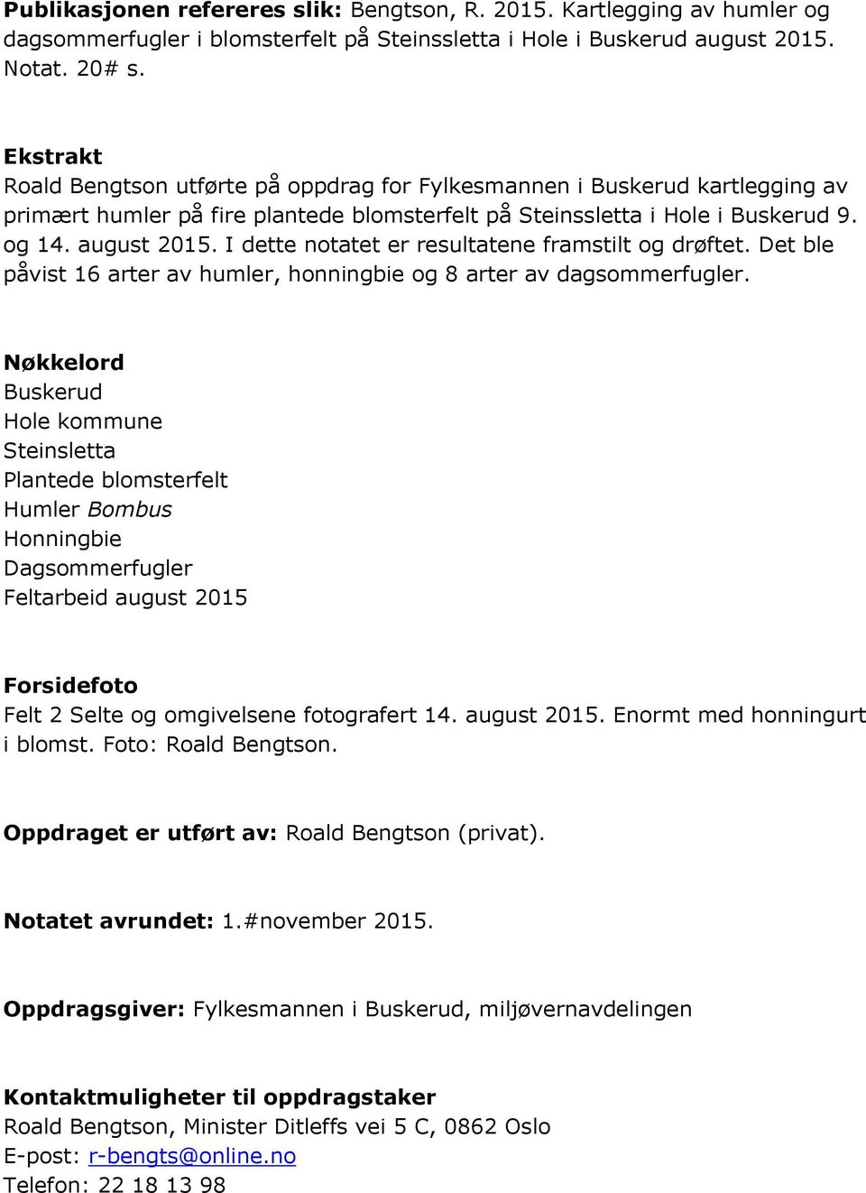 I dette notatet er resultatene framstilt og drøftet. Det ble påvist 16 arter av humler, honningbie og 8 arter av dagsommerfugler.