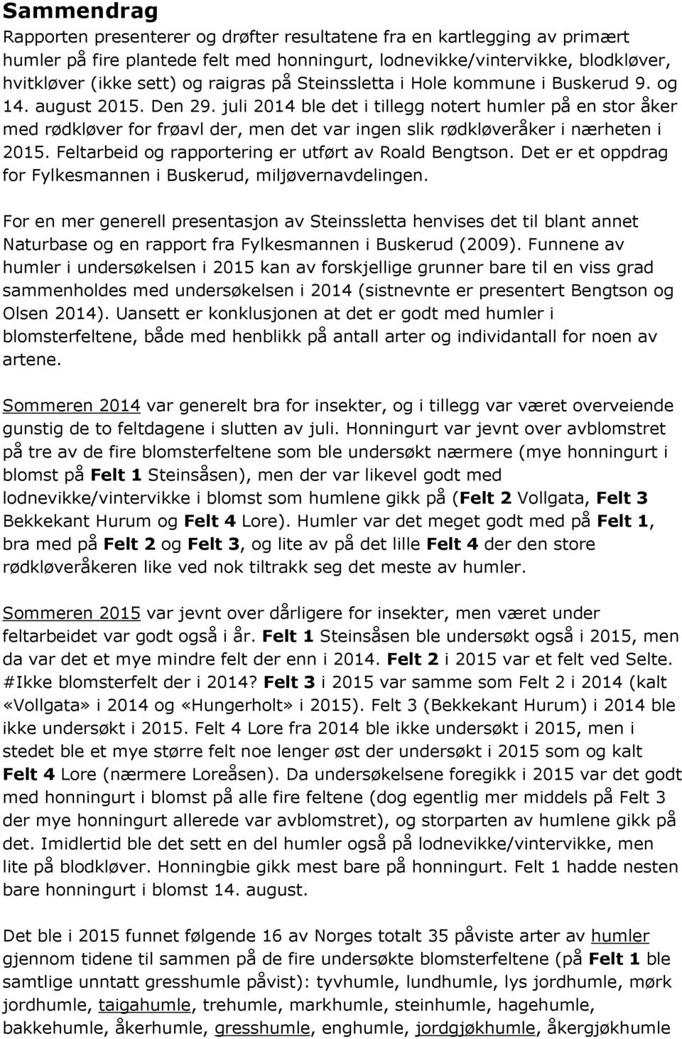 juli 2014 ble det i tillegg notert humler på en stor åker med rødkløver for frøavl der, men det var ingen slik rødkløveråker i nærheten i 2015. Feltarbeid og rapportering er utført av Roald Bengtson.