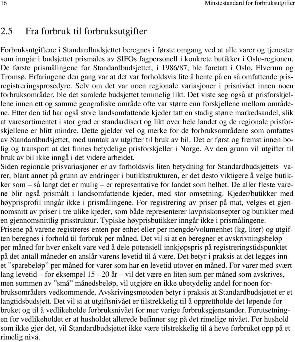 butikker i Oslo-regionen. De første prismålingene for Standardbudsjettet, i 1986/87, ble foretatt i Oslo, Elverum og Tromsø.