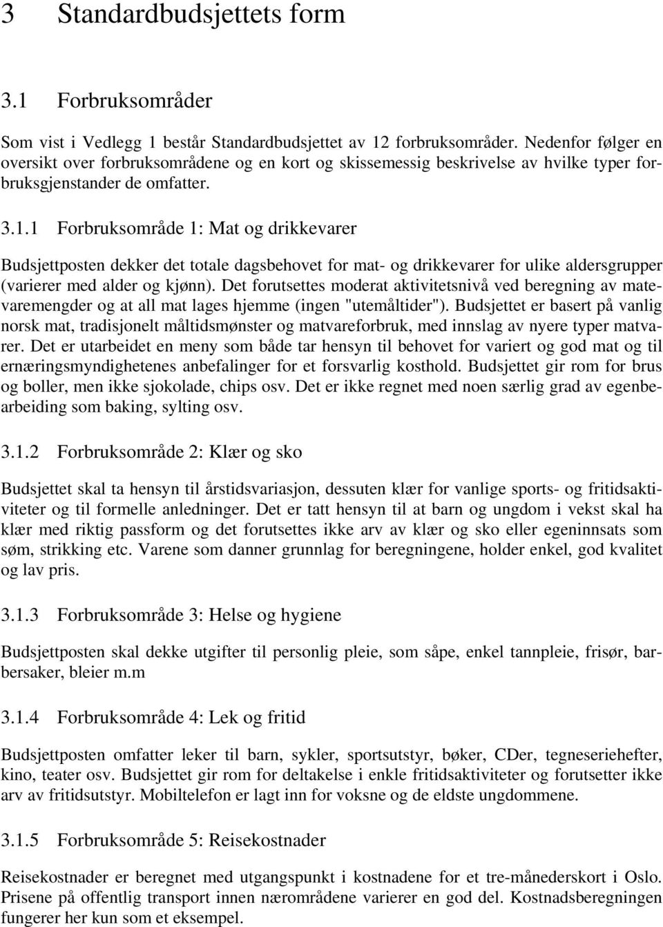 1 Forbruksområde 1: Mat og drikkevarer Budsjettposten dekker det totale dagsbehovet for mat- og drikkevarer for ulike aldersgrupper (varierer med alder og kjønn).