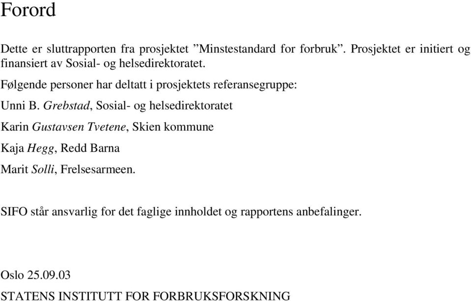 Følgende personer har deltatt i prosjektets referansegruppe: Unni B.