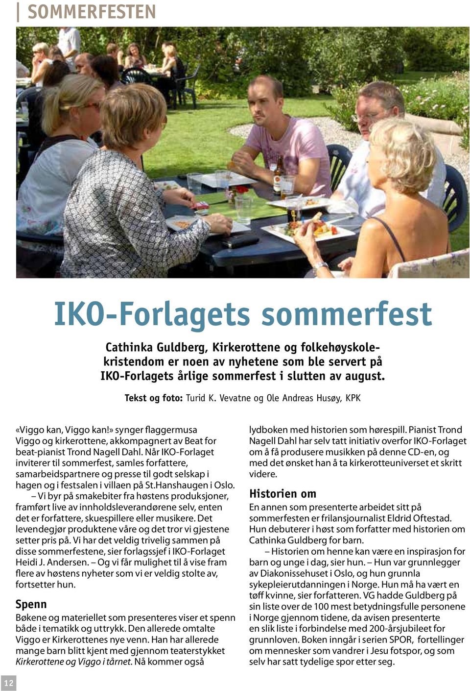 Når IKO-Forlaget inviterer til sommerfest, samles forfattere, samarbeidspartnere og presse til godt selskap i hagen og i festsalen i villaen på St.Hanshaugen i Oslo.