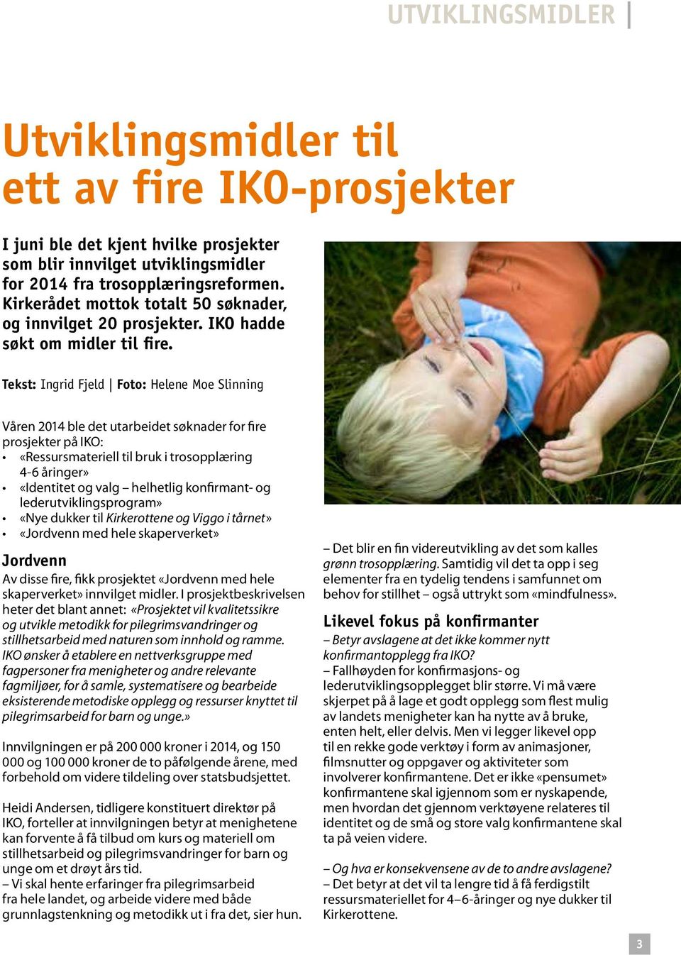 Tekst: Ingrid Fjeld Foto: Helene Moe Slinning Våren 2014 ble det utarbeidet søknader for fire prosjekter på IKO: «Ressursmateriell til bruk i trosopplæring 4-6 åringer» «Identitet og valg helhetlig