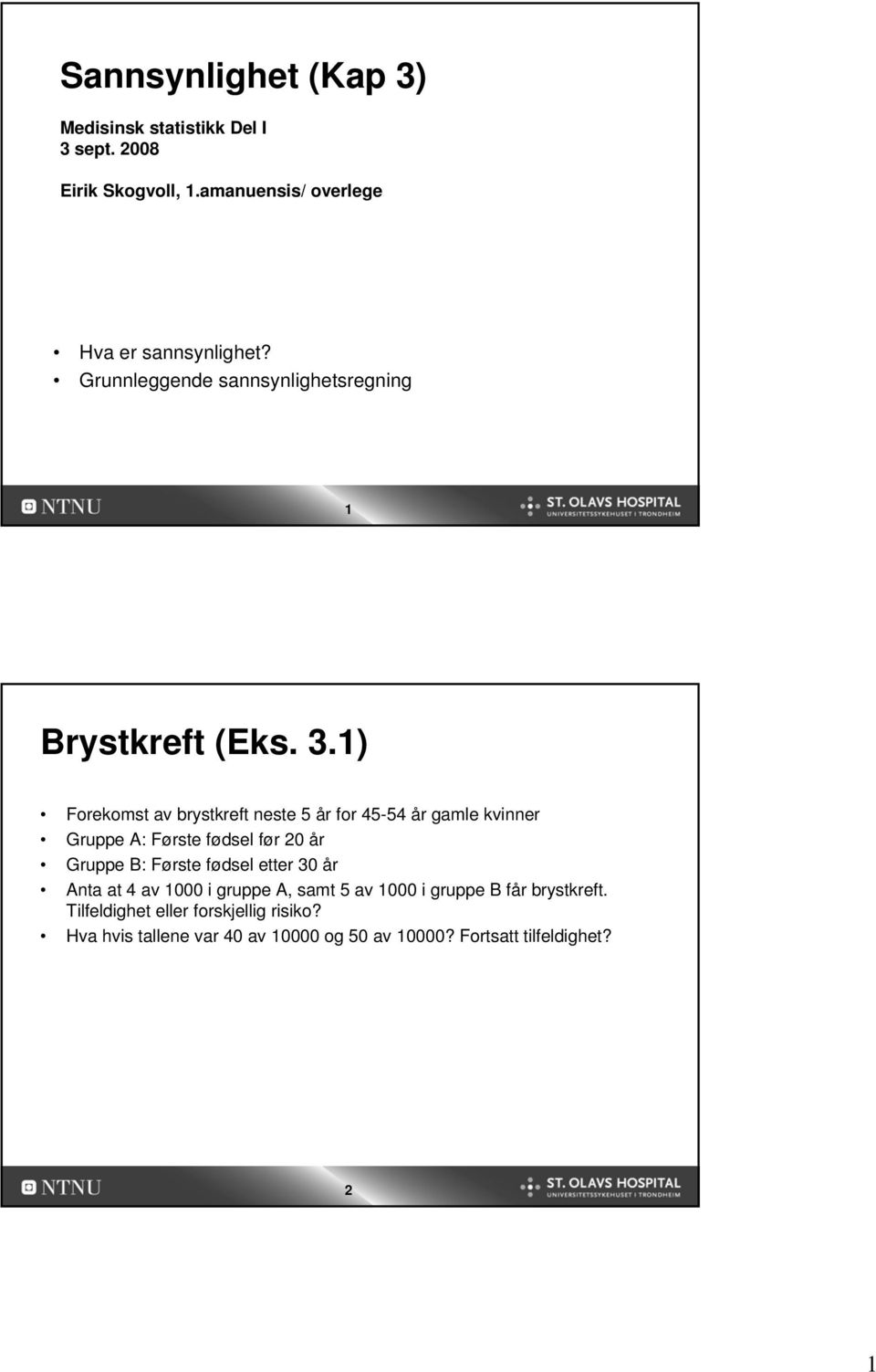 1) Forekomst av brystkreft neste 5 år for 45-54 år gamle kvinner Gruppe A: Første fødsel før 20 år Gruppe B: Første fødsel