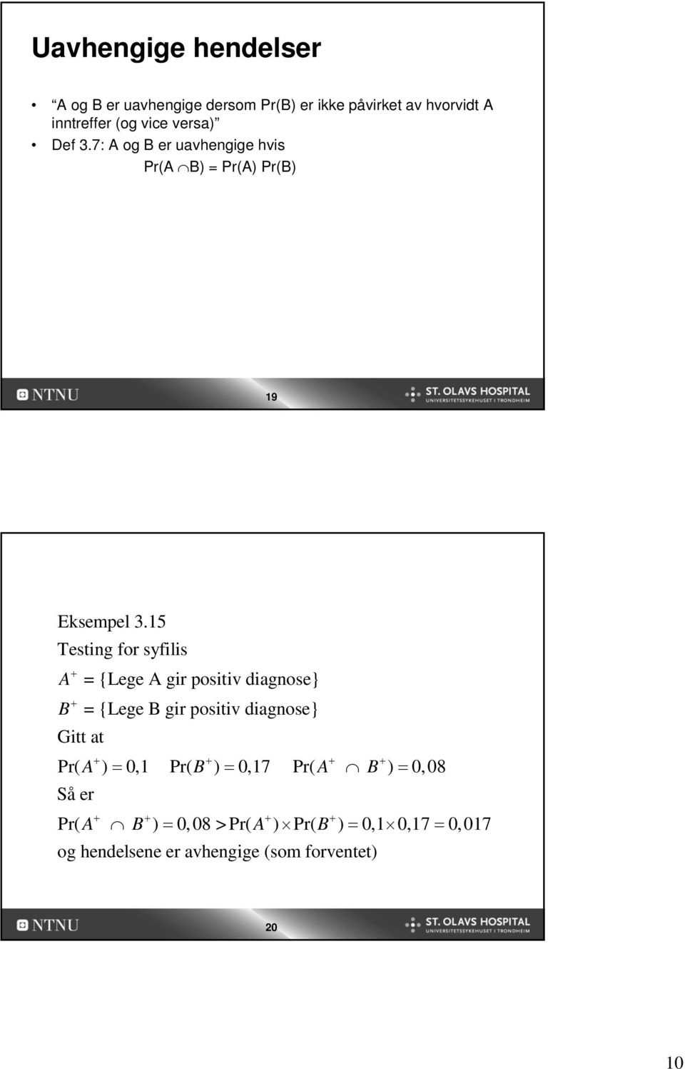 15 Testing for syfilis A B + + = {Lege A gir positiv diagnose} = {Lege B gir positiv diagnose} Gitt at + Pr( A )