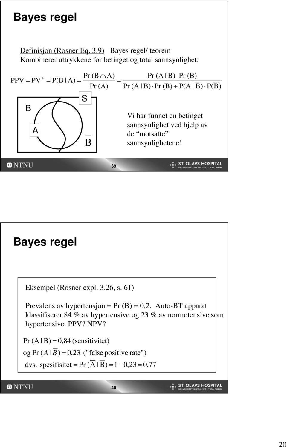 (B) + P(A B) P(B) S B Vi har funnet en betinget sannsynlighet ved hjelp av de motsatte sannsynlighetene! 39 Bayes regel Eksempel (Rosner expl. 3.26, s.