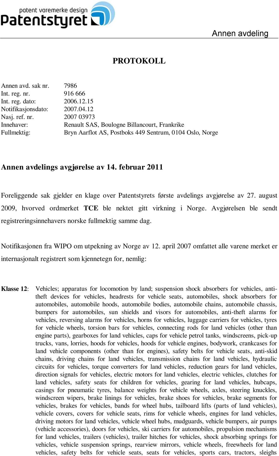 februar 2011 Foreliggende sak gjelder en klage over Patentstyrets første avdelings avgjørelse av 27. august 2009, hvorved ordmerket TCE ble nektet gitt virkning i Norge.