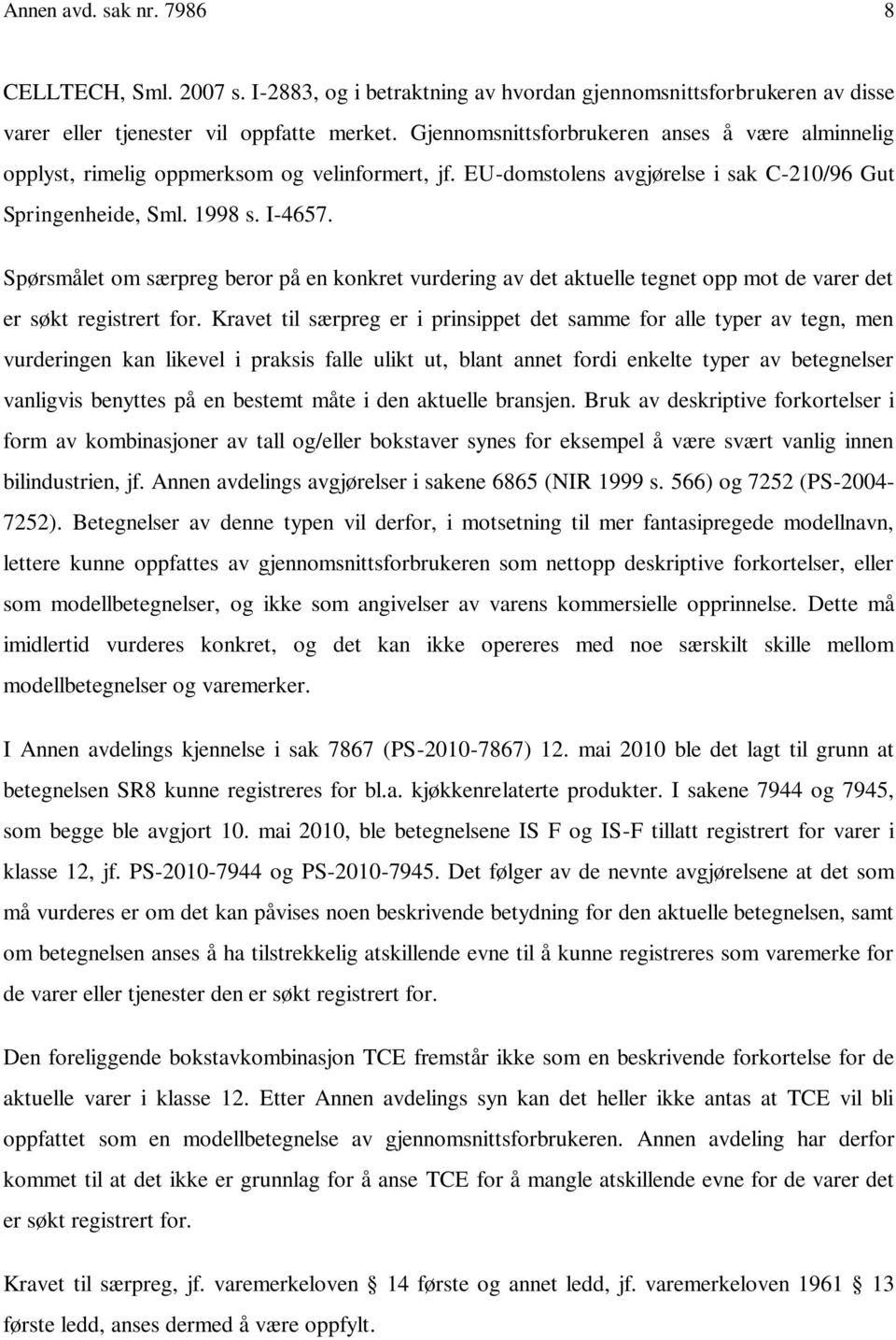 Spørsmålet om særpreg beror på en konkret vurdering av det aktuelle tegnet opp mot de varer det er søkt registrert for.