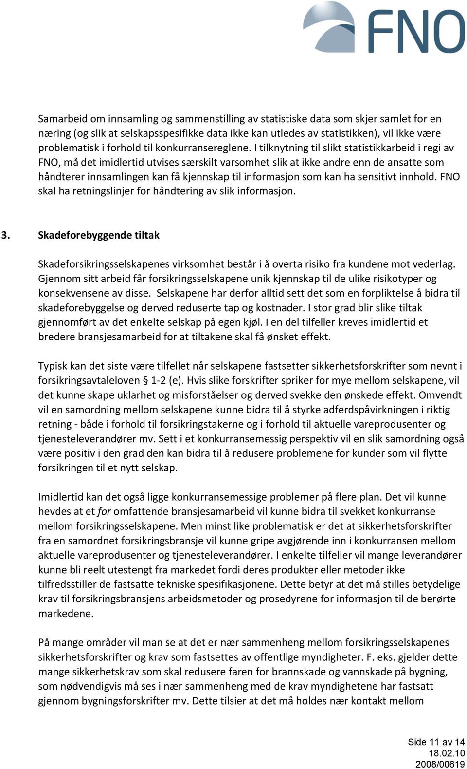 I tilknytning til slikt statistikkarbeid i regi av FNO, må det imidlertid utvises særskilt varsomhet slik at ikke andre enn de ansatte som håndterer innsamlingen kan få kjennskap til informasjon som