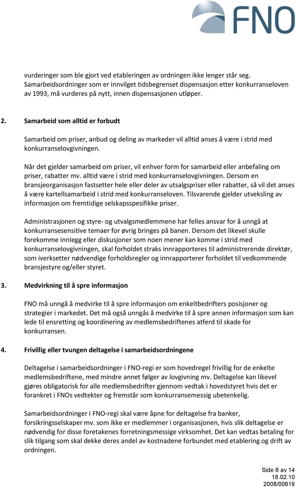 Samarbeid som alltid er forbudt Samarbeid om priser, anbud og deling av markeder vil alltid anses å være i strid med konkurranselovgivningen.