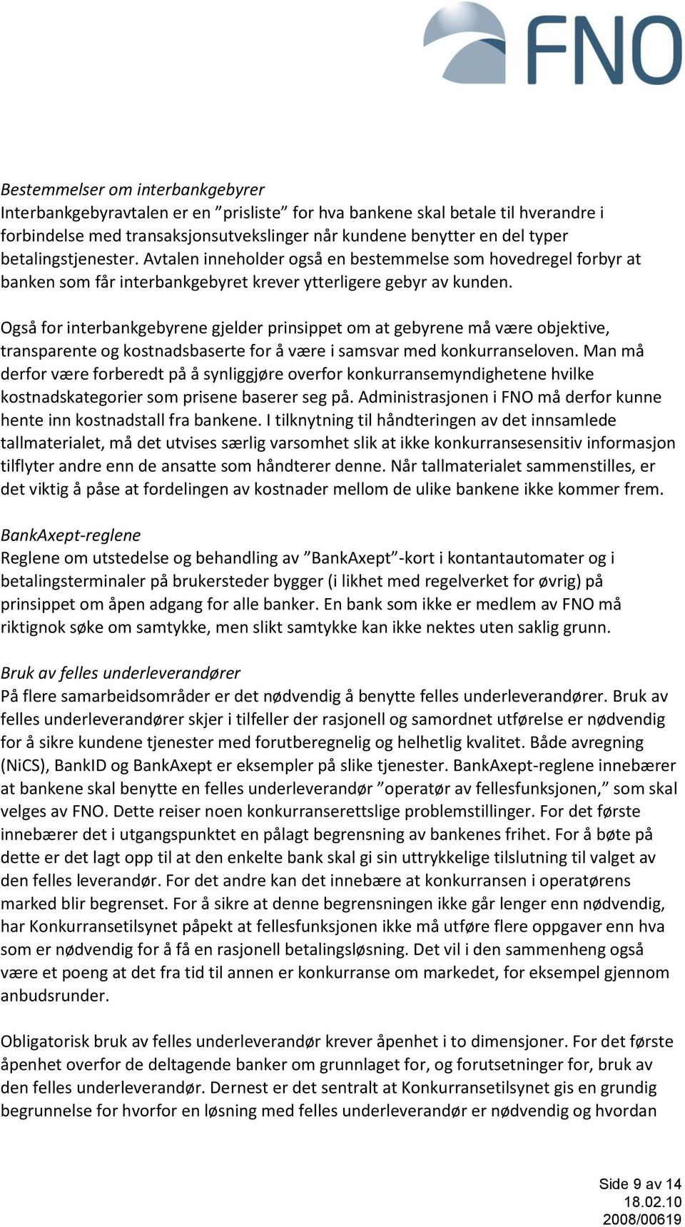 Også for interbankgebyrene gjelder prinsippet om at gebyrene må være objektive, transparente og kostnadsbaserte for å være i samsvar med konkurranseloven.