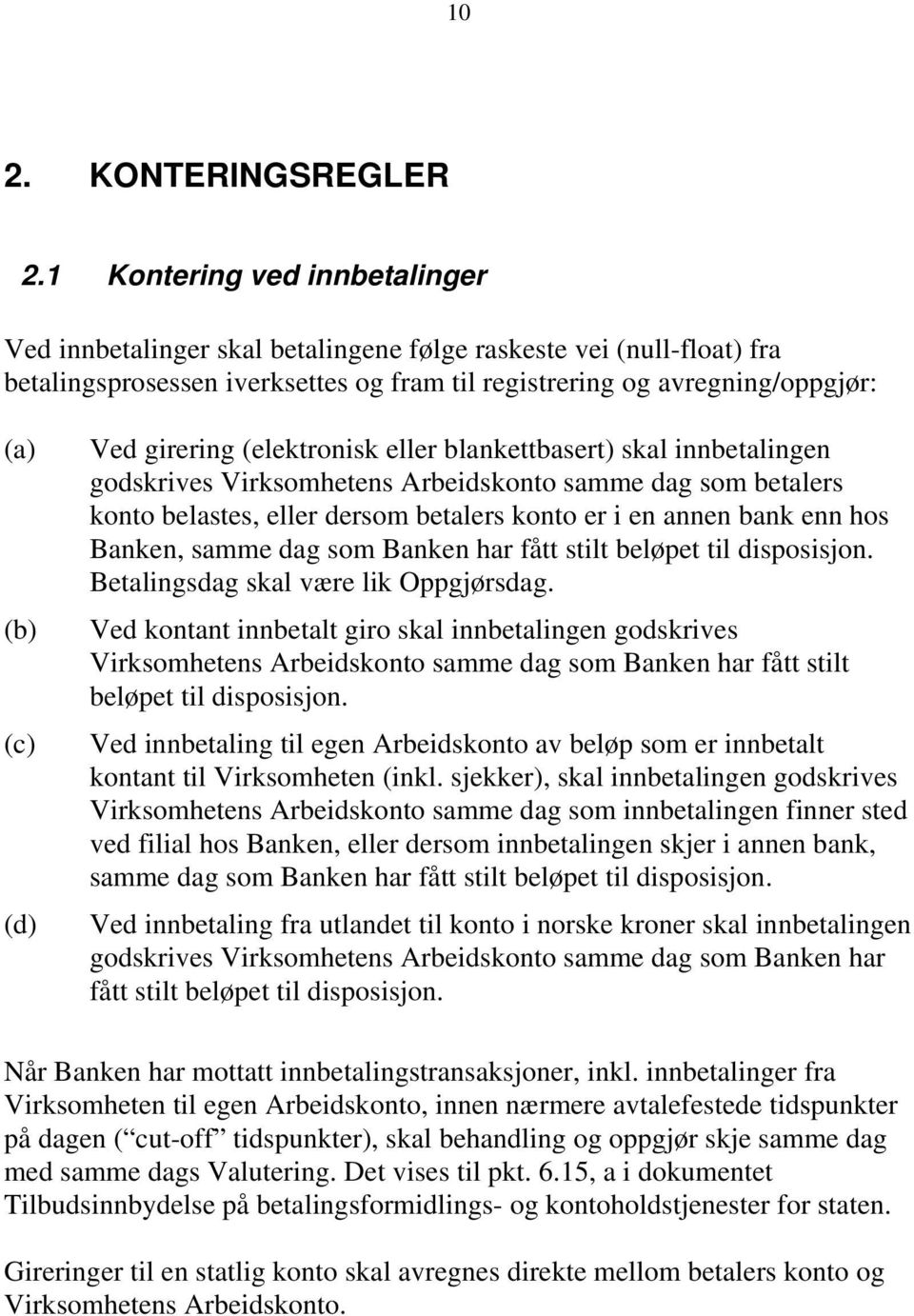 girering (elektronisk eller blankettbasert) skal innbetalingen godskrives Virksomhetens Arbeidskonto samme dag som betalers konto belastes, eller dersom betalers konto er i en annen bank enn hos