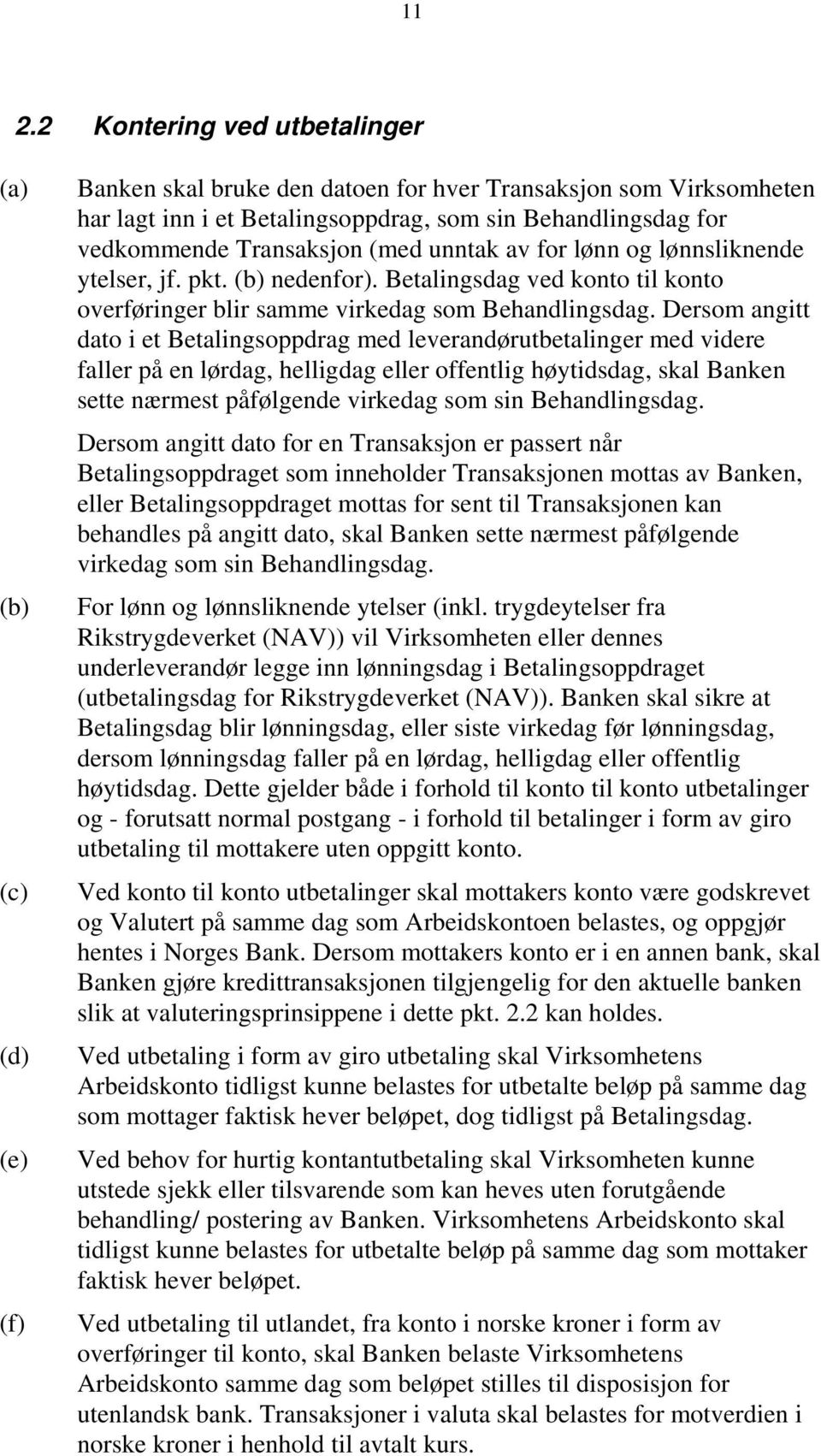 Dersom angitt dato i et Betalingsoppdrag med leverandørutbetalinger med videre faller på en lørdag, helligdag eller offentlig høytidsdag, skal Banken sette nærmest påfølgende virkedag som sin