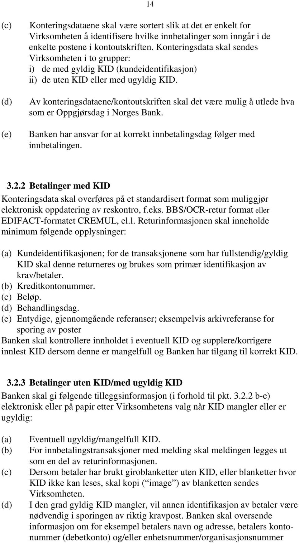 Av konteringsdataene/kontoutskriften skal det være mulig å utlede hva som er Oppgjørsdag i Norges Bank. Banken har ansvar for at korrekt innbetalingsdag følger med innbetalingen. 3.2.