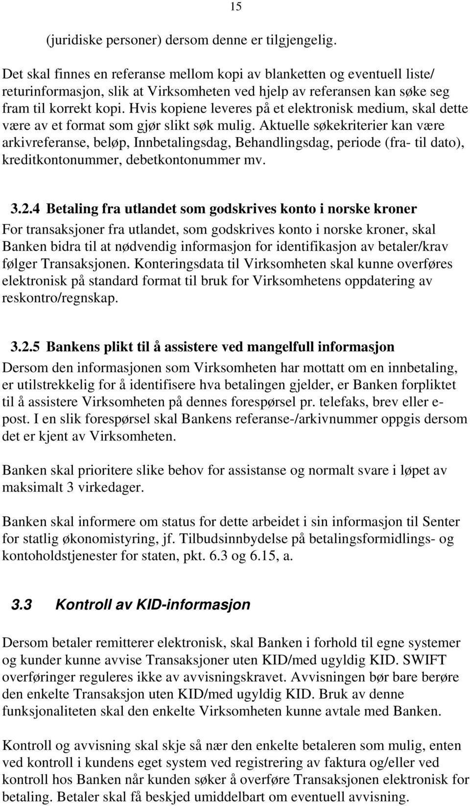 Hvis kopiene leveres på et elektronisk medium, skal dette være av et format som gjør slikt søk mulig.