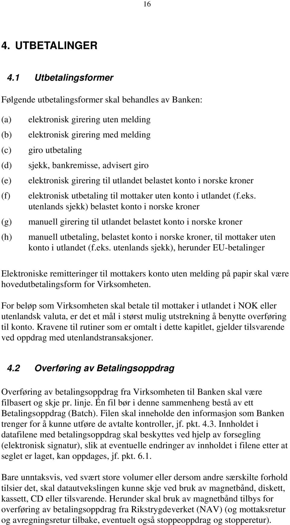 bankremisse, advisert giro elektronisk girering til utlandet belastet konto i norske kroner elektronisk utbetaling til mottaker uten konto i utlandet (f.eks.