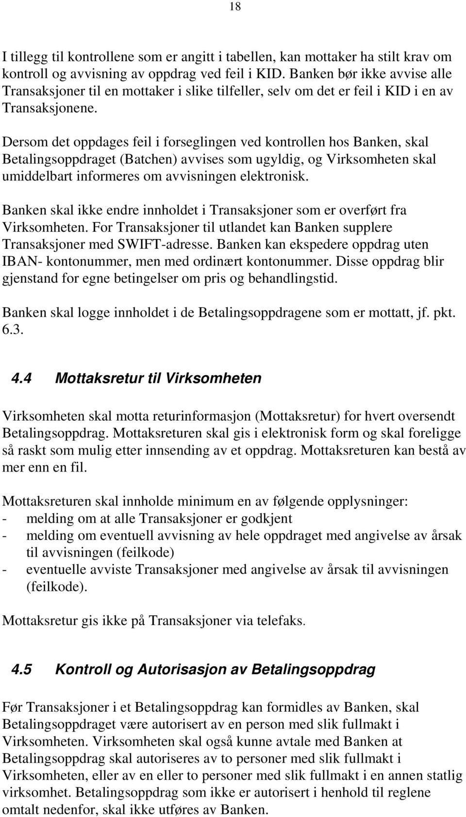 Dersom det oppdages feil i forseglingen ved kontrollen hos Banken, skal Betalingsoppdraget (Batchen) avvises som ugyldig, og Virksomheten skal umiddelbart informeres om avvisningen elektronisk.