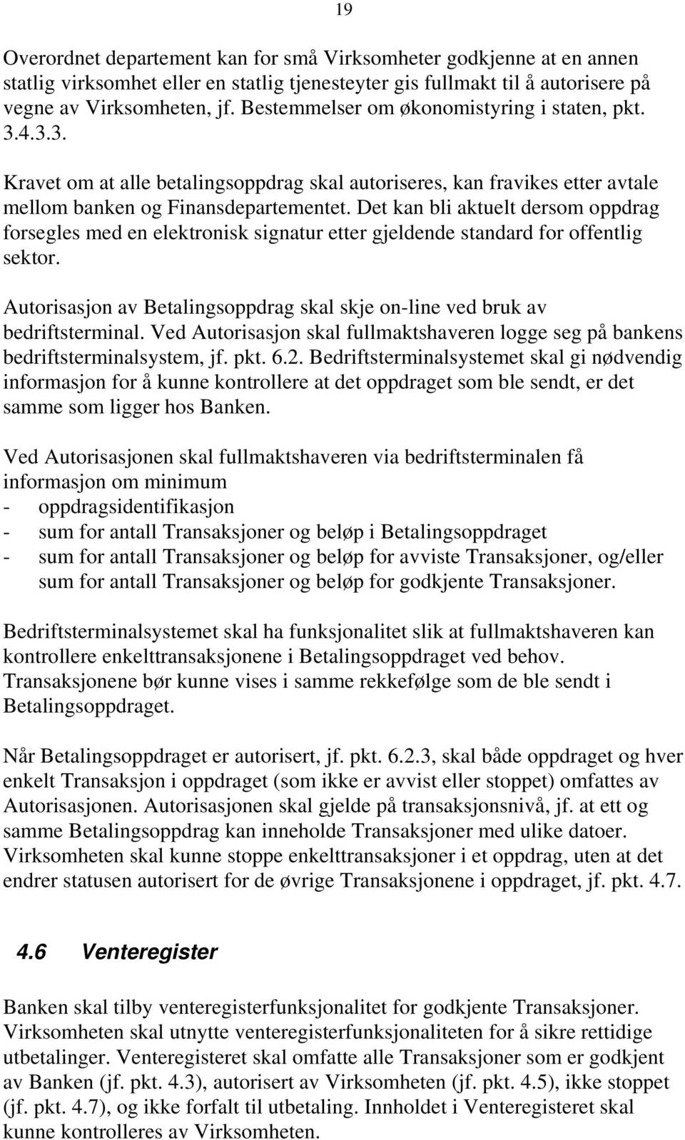 Det kan bli aktuelt dersom oppdrag forsegles med en elektronisk signatur etter gjeldende standard for offentlig sektor. Autorisasjon av Betalingsoppdrag skal skje on-line ved bruk av bedriftsterminal.