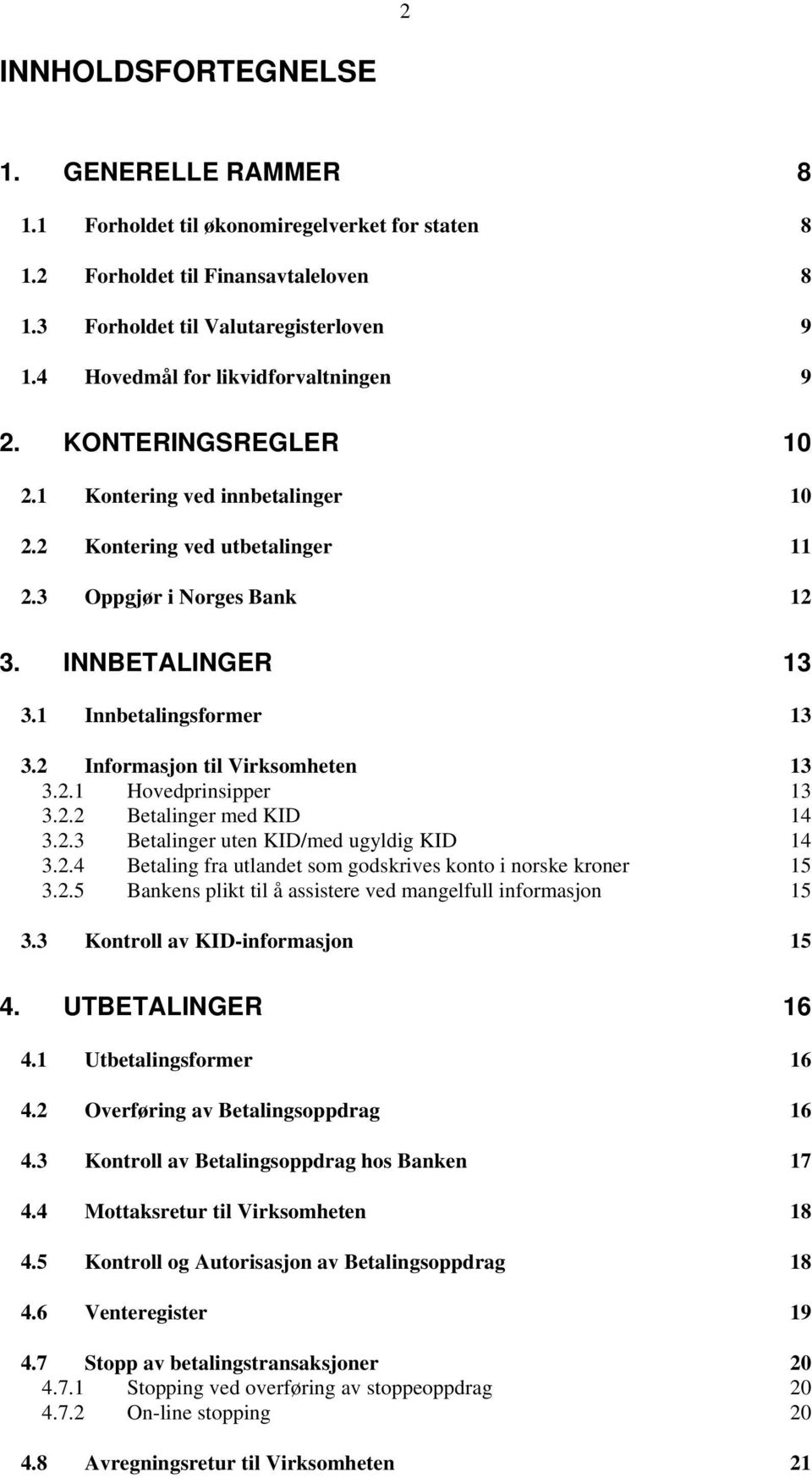 1 Innbetalingsformer 13 3.2 Informasjon til Virksomheten 13 3.2.1 Hovedprinsipper 13 3.2.2 Betalinger med KID 14 3.2.3 Betalinger uten KID/med ugyldig KID 14 3.2.4 Betaling fra utlandet som godskrives konto i norske kroner 15 3.