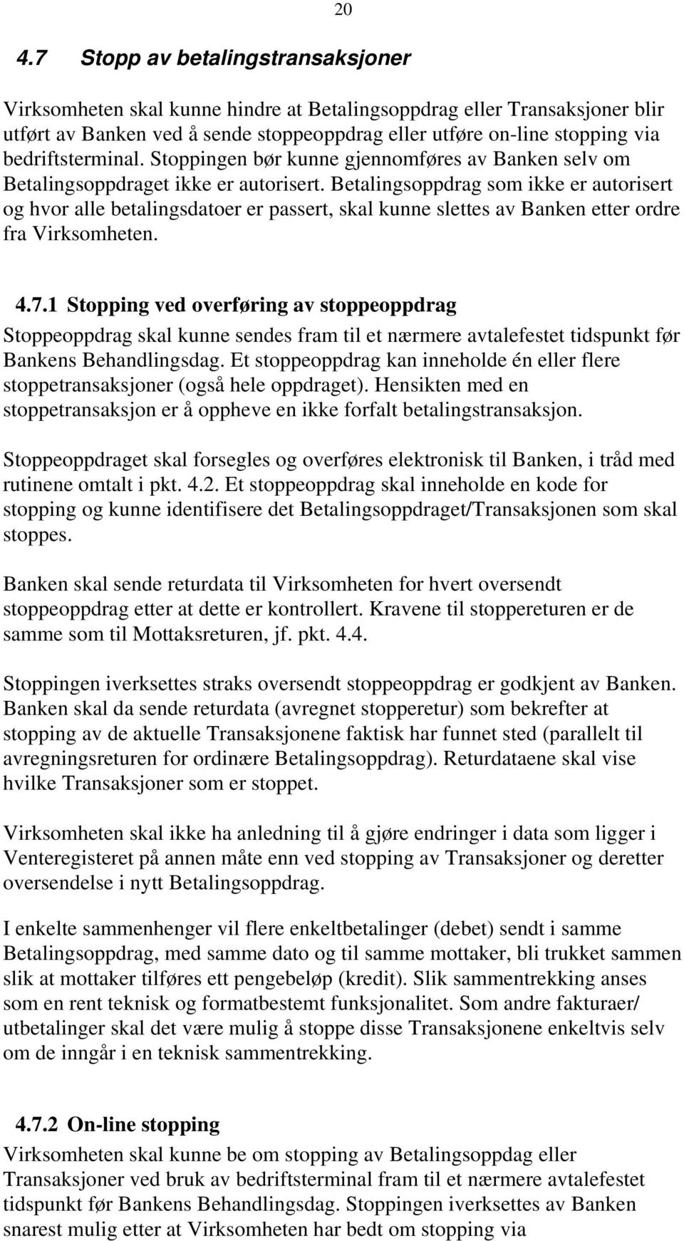 Betalingsoppdrag som ikke er autorisert og hvor alle betalingsdatoer er passert, skal kunne slettes av Banken etter ordre fra Virksomheten. 4.7.