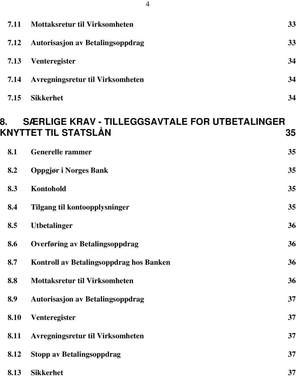 3 Kontohold 35 8.4 Tilgang til kontoopplysninger 35 8.5 Utbetalinger 36 8.6 Overføring av Betalingsoppdrag 36 8.7 Kontroll av Betalingsoppdrag hos Banken 36 8.