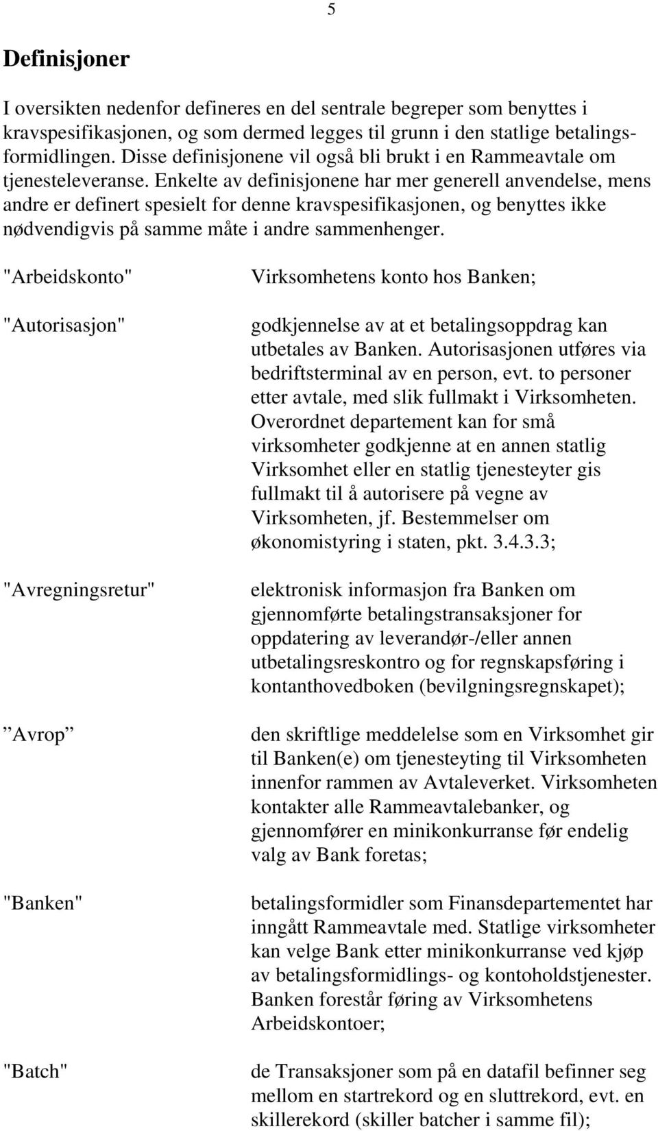 Enkelte av definisjonene har mer generell anvendelse, mens andre er definert spesielt for denne kravspesifikasjonen, og benyttes ikke nødvendigvis på samme måte i andre sammenhenger.