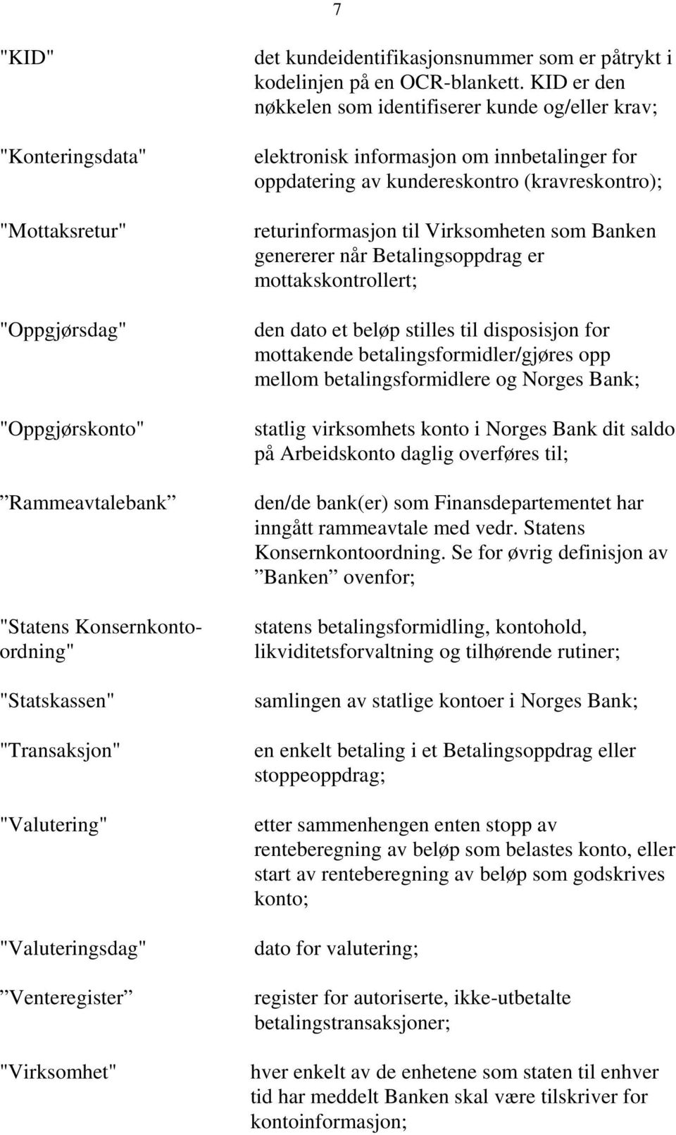 KID er den nøkkelen som identifiserer kunde og/eller krav; elektronisk informasjon om innbetalinger for oppdatering av kundereskontro (kravreskontro); returinformasjon til Virksomheten som Banken