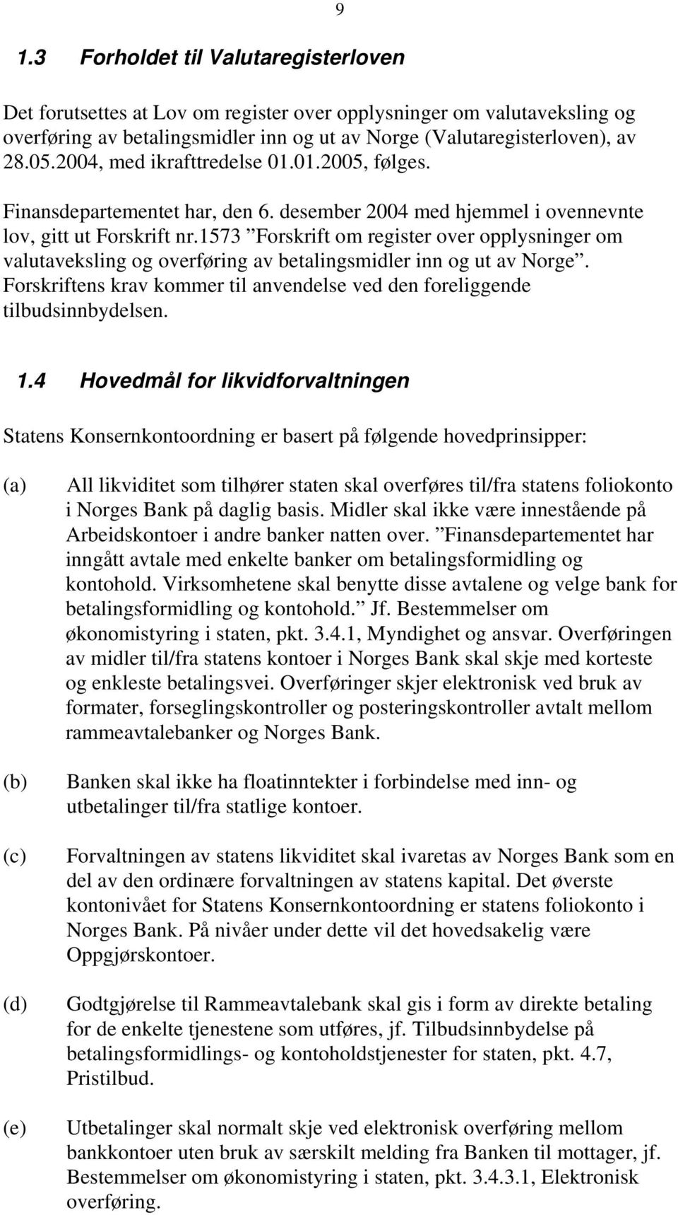 1573 Forskrift om register over opplysninger om valutaveksling og overføring av betalingsmidler inn og ut av Norge. Forskriftens krav kommer til anvendelse ved den foreliggende tilbudsinnbydelsen.
